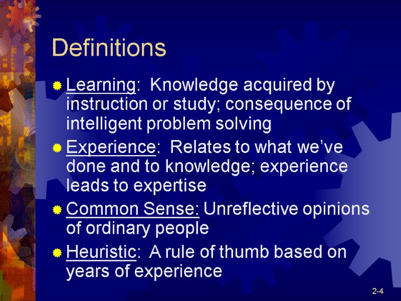 2-4 Definitions Learning:  Knowledge acquired by instruction or study; consequence of intelligent problem